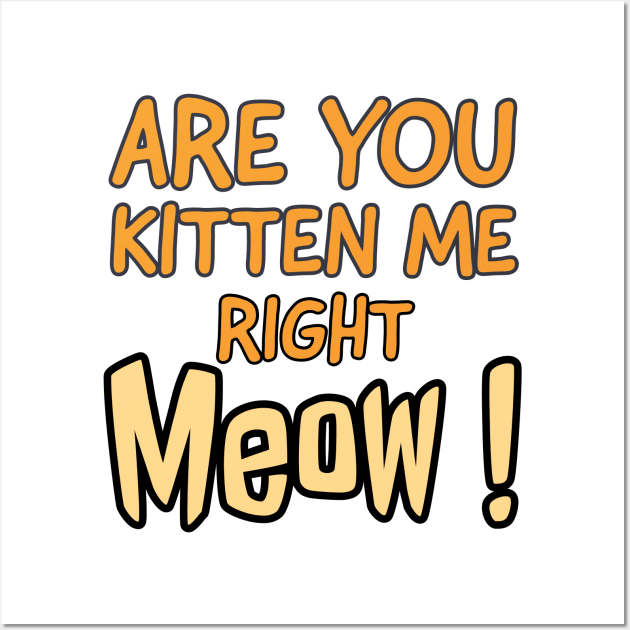 Are you kitten me right meow Wall Art by kirkomed